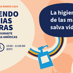 La higiene de las manos salva vidas - Compartiendo experiencias innovadoras para la higiene de manos durante la atención de salud en las Américas