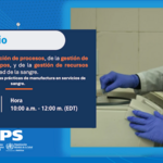 Webinario Impacto de la validación de procesos, de la gestión de proveedores y equipos y de la gestión de recursos humanos en la calidad de la sangre  