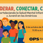 Cartel del webinar “Empoderar, Conectar, Cuidar” sobre salud mental infantil y juvenil en las Américas, con fecha 8 de octubre de 2025. Incluye ilustración de niños y  el logotipo de la OPS