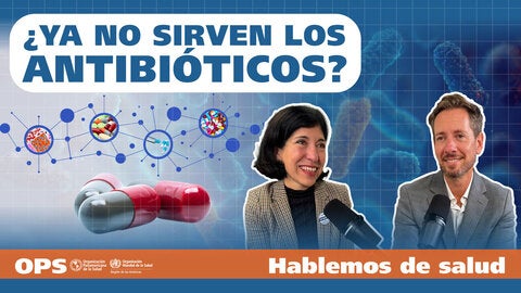Podcast - Hablemos de salud - Ep. 16: ¿Ya no sirven los antibióticos?