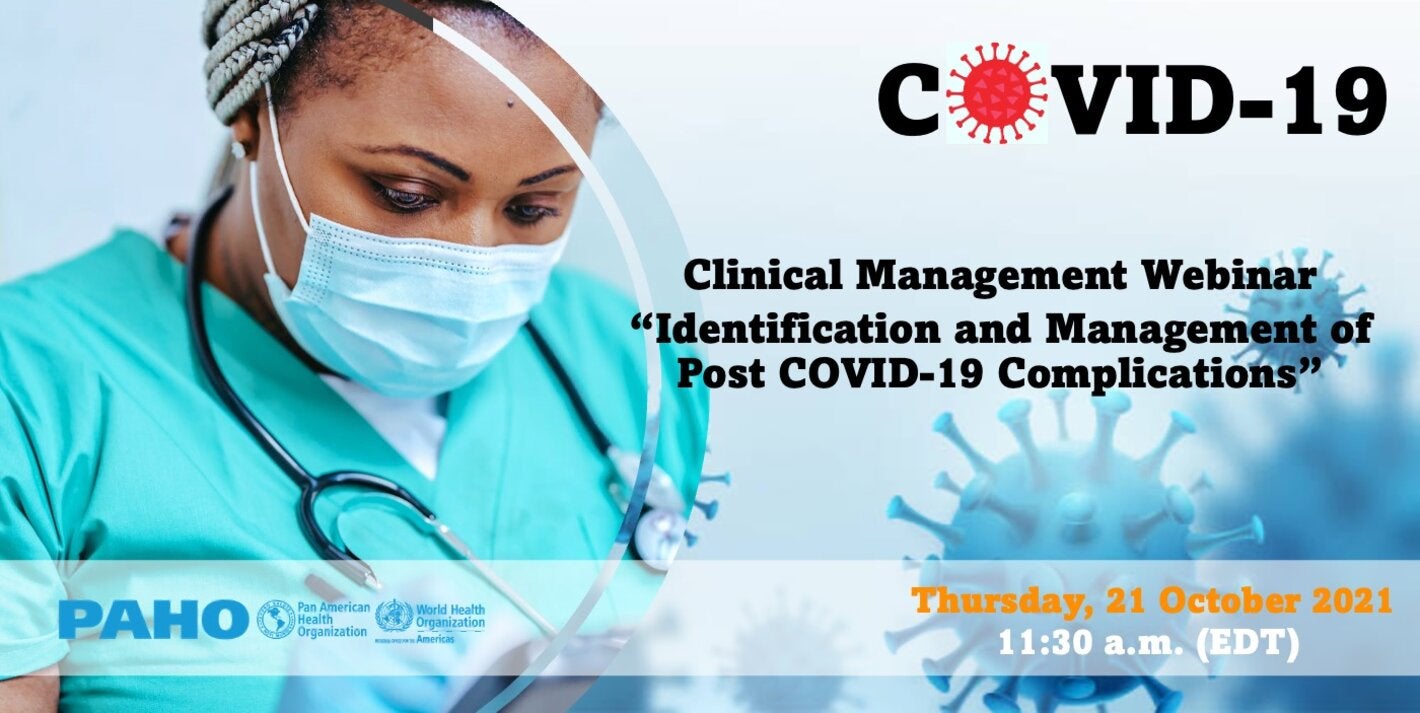 PAHO/WHO COVID-19 Clinical Management Webinar: “Identification and Management of Post COVID-19 Complications.