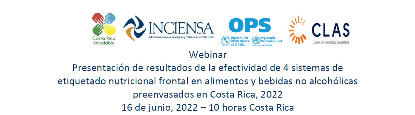 Presentación de resultados de la efectividad de 4 sistemas de etiquetado nutricional frontal en alimentos y bebidas no alcohólicas preenvasados en Costa Rica, 2022 16 de junio, 2022 – 10 horas Costa Rica