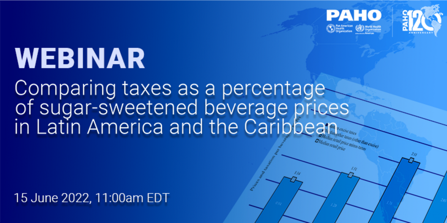 webinar banner for  Comparing taxes as a percentage of sugar-sweetened beverage prices in Latin America and the Caribbean event