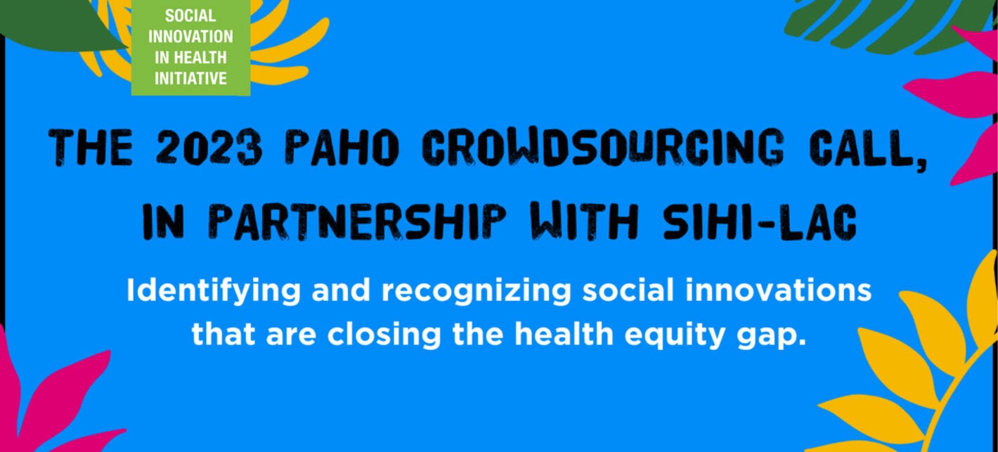 The 2023 PAHO crowdsourcing call, in partnership with SIHI-LAC - Identifying social innovations that are closing the health equity gap