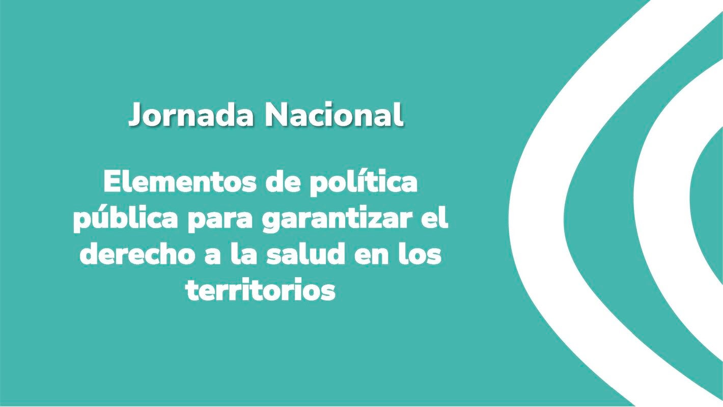Jornada Nacional: “Elementos de política pública para la garantía del derecho fundamental a la salud en los territorios”