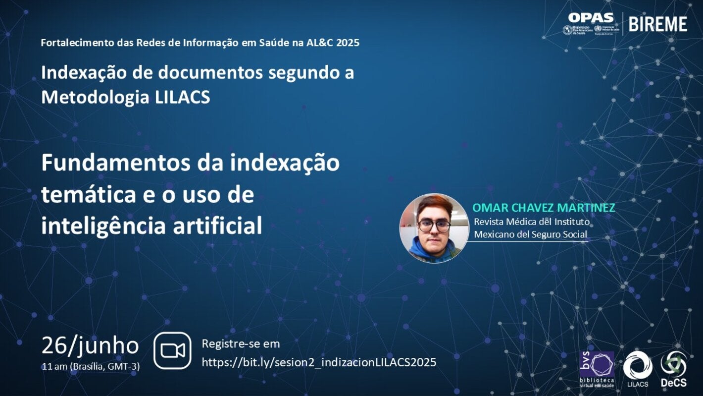 Webinário “Fundamentos da indexação temática e o uso da inteligência artificial”, com palestra de Omar Chávez Martínez, da Revista Médica do Instituto Mexicano do Seguro Social (México). Webinário no dia 26 de junho, às 11h (Brasília, GMT-3). Inscrições: https://bit.ly/sesion2_indizacionLILACS2025.