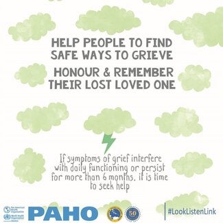 The image shows green clouds against a white sky with the following message in capital letters in the center of the image: “Help people to find safe ways to grieve, honour & remember their lost loved one”. Right below this message there is a cloud and thunder coming from it, and the following message is shown below the thunder: If symptoms of grief interfere with daily functioning or persist for more than 6 months, it is time to seek for help. The bottom of the image depicts PAHO & CDB logos #looklistenlink