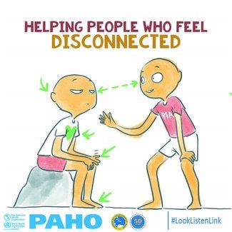 The image depicts the message “Helping people who feel disconnected” in brown capital letters at the top center. The word disconnected is highlighted in orange and a larger fond size. Right below the title, there is a person sitting on a rock, with his arms resting on his lap, his fingers tapping on his knees, and his feet resting on the floor. He is looking disconnected, with his eyes half open. He is wearing a white top with a green heart and red pants. The psychological first aid helper is standing in fr
