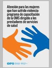 Atención para las mujeres que han sufrido violencia: programa de capacitación de la OMS dirigido a los prestadores de servicios de salud