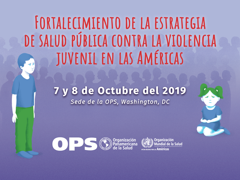 7-8 de Octubre, 2019. Reunión de expertos: Fortalecimiento de la estrategia de salud pública contra la violencia juvenil en la Región de las Américas